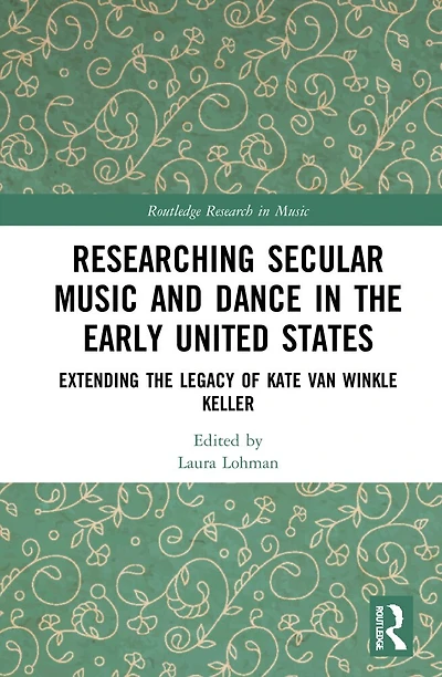 Researching Secular Music and Dance the Early United States: Extending Legacy of Kate Van Winkle Keller