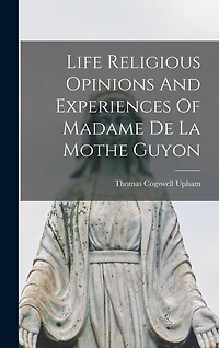 Life Religious Opinions And Experiences Of Madame De La Mothe Guyon
