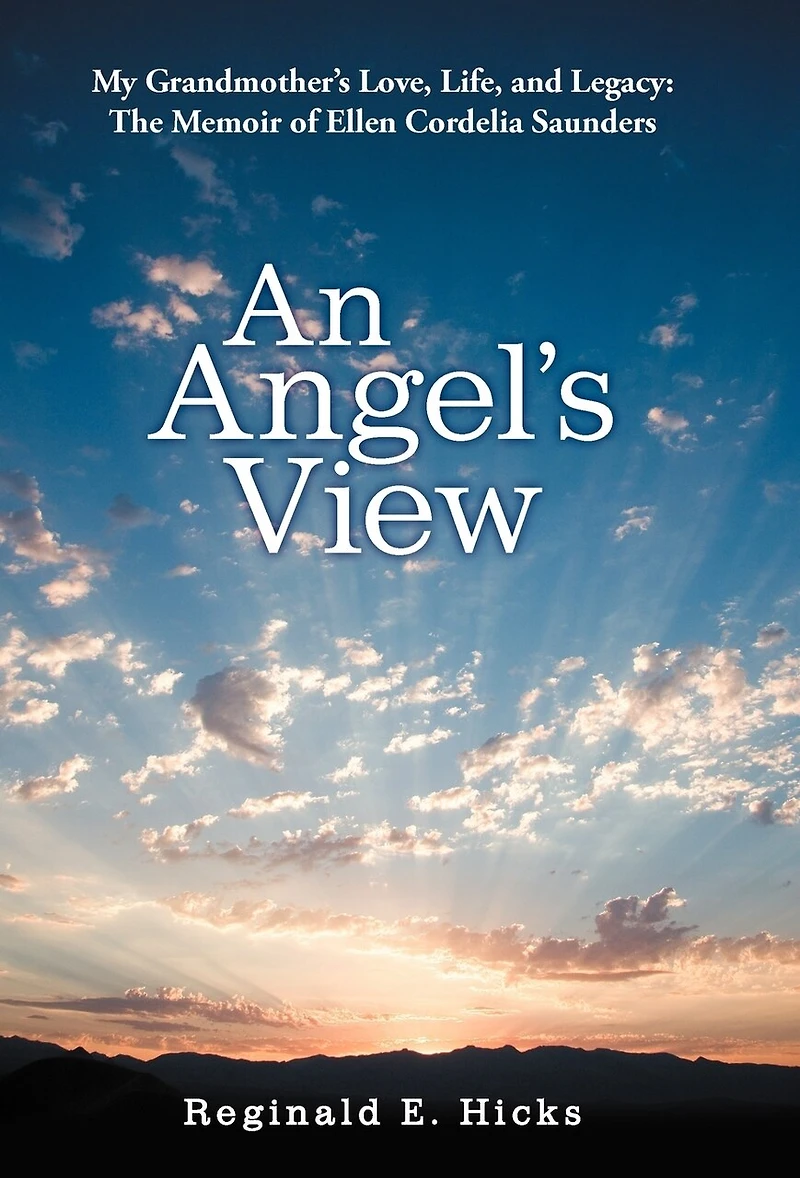 An Angel's View: My Grandmother's Love, Life, And Legacy: The Memoir Of Ellen Cordelia Saunders