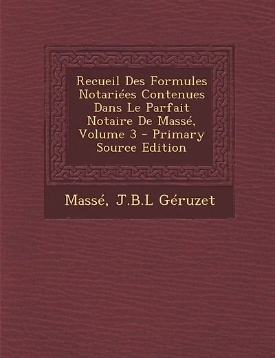 Recueil Des Formules Notariées Contenues Dans Le Parfait Notaire De Massé, Volume 3 - Primary Source Edition