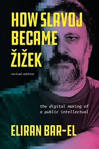 How Slavoj Became Zizek: The Digital Making of a Public Intellectual