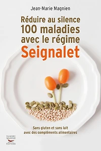Réduire au silence 100 maladies avec le régime Seignalet: sans gluten et lait, des compléments alimentaires