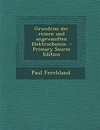 Grundriss der reinen und angewandten Elektrochemie. - Primary Source Edition