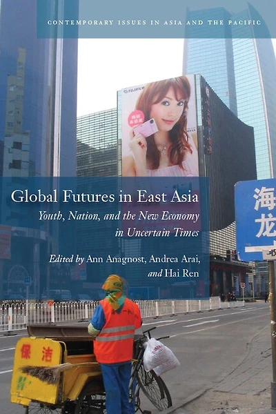 Global Futures East Asia: Youth, Nation, and the New Economy Uncertain Times
