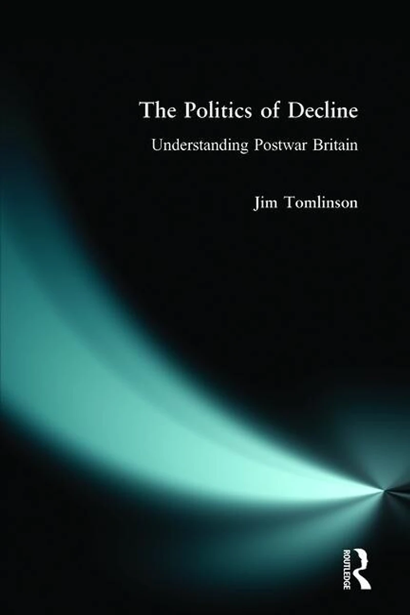 The Politics of Decline: Understanding Postwar Britain