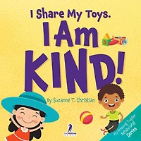 I Share My Toys. I Am Kind!: An Affirmation-Themed Toddler Book About Being Kind (Ages 2-4)