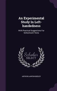 An Experimental Study Left-handedness: With Practical Suggestions For Schoolroom Tests