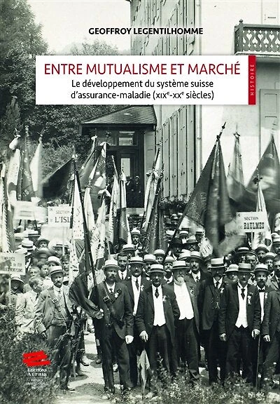 Entre mutualisme et marché: Le développement du système suisse d’assurance-maladie (XIXe-XXe siècles)