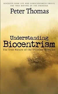 Understanding Biocentrism: The True Nature of the Universe Revealed: Discover How Life and Consciousness Unveil the True Natur