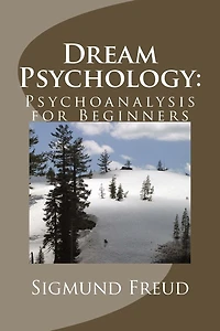 Dream Psychology: Psychoanalysis for Beginners