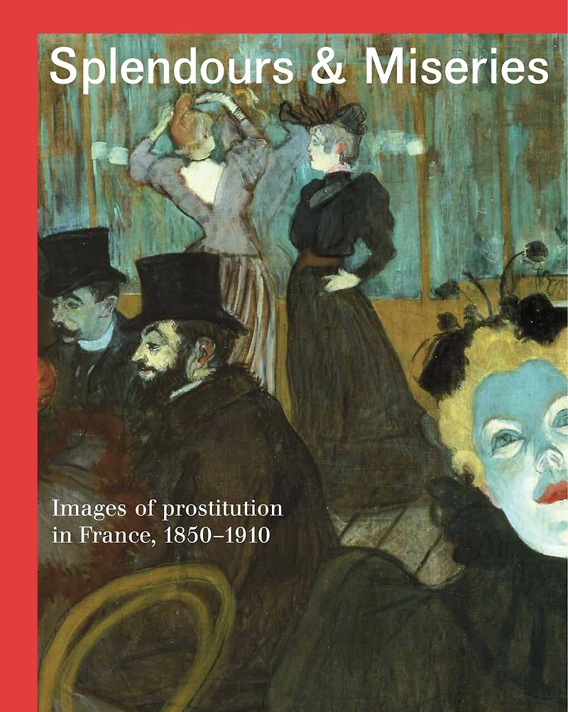 Splendours and Miseries: Images of Prostitution in France, 1850-1910