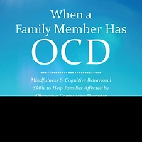 When a Family Member Has Ocd Lib/E: Mindfulness and Cognitive Behavioral Skills to Help Families Affected by Obsessive-Compulsive Disorder