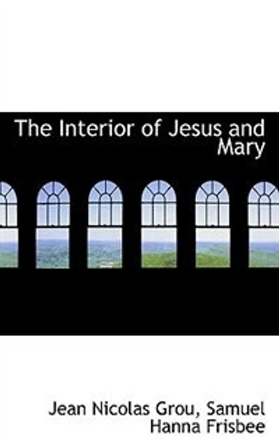 The Interior of Jesus and Mary - Scholar's Choice Edition