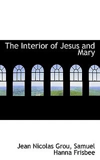 The Interior of Jesus and Mary - Scholar's Choice Edition