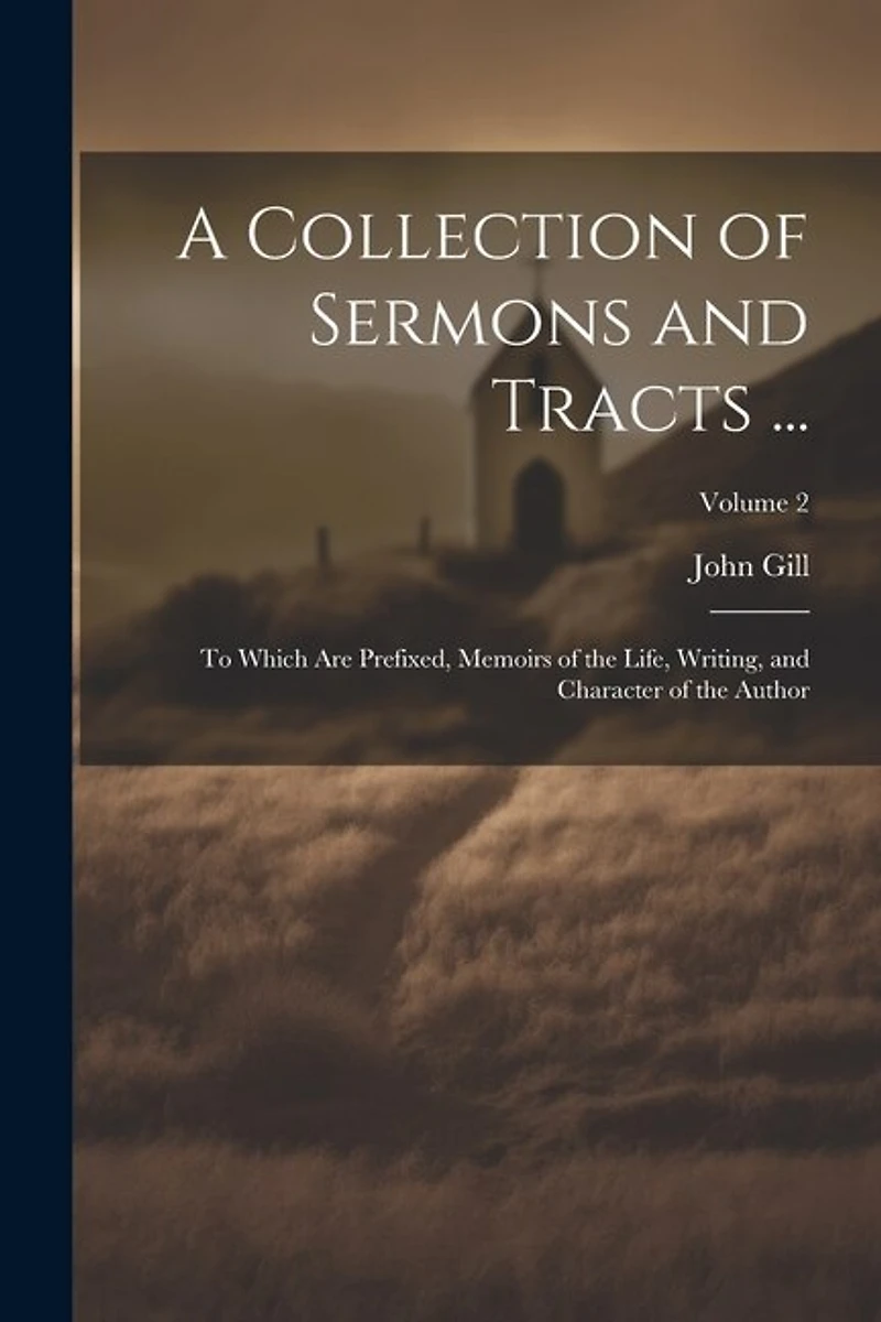 A Collection of Sermons and Tracts ...: To Which Are Prefixed, Memoirs of the Life, Writing