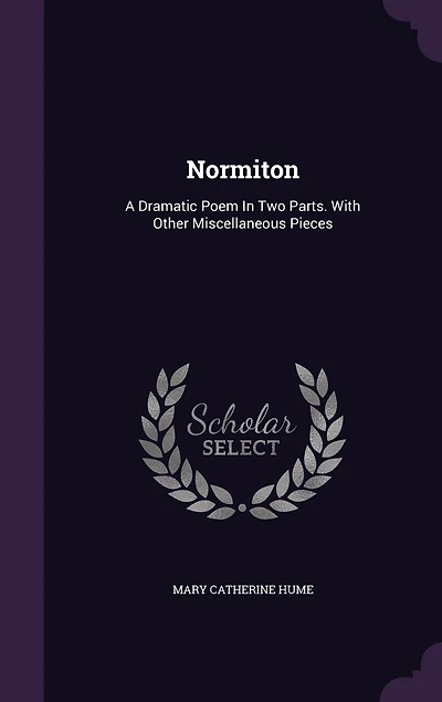 Normiton: A Dramatic Poem Two Parts. With Other Miscellaneous Pieces