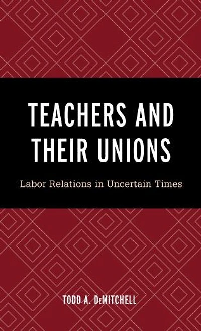 Teachers and Their Unions: Labor Relations Uncertain Times