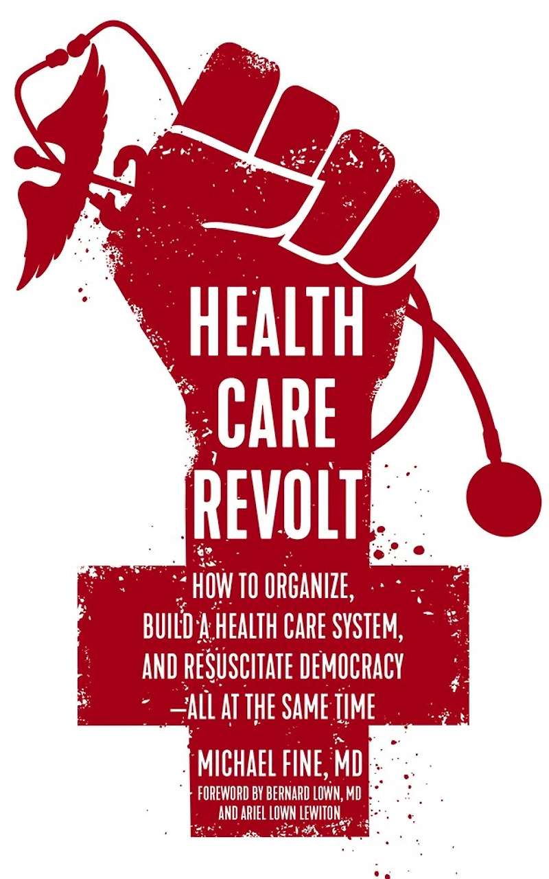 Health Care Revolt: How to Organize, Build a System, and Resuscitate Democracy - All at the Same Time