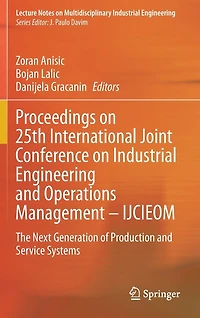 Proceedings On 25th International Joint Conference Industrial Engineering And Operations Management - Ijcieom: The Next Generation Of Production Service Systems