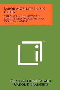 Labor Mobility In Six Cities: A Report On The Survey Of Patterns And Factors In Labor Mobility, 1940-1950
