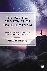 The Politics and Ethics of Transhumanism: Techno-Human Evolution and Advanced Capitalism