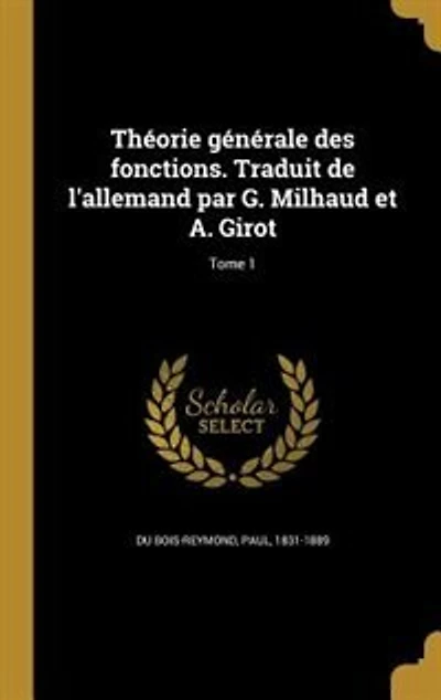 Théorie générale des fonctions. Traduit de l'allemand par G. Milhaud et A. Girot; Tome 1