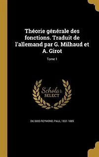 Théorie générale des fonctions. Traduit de l'allemand par G. Milhaud et A. Girot; Tome 1
