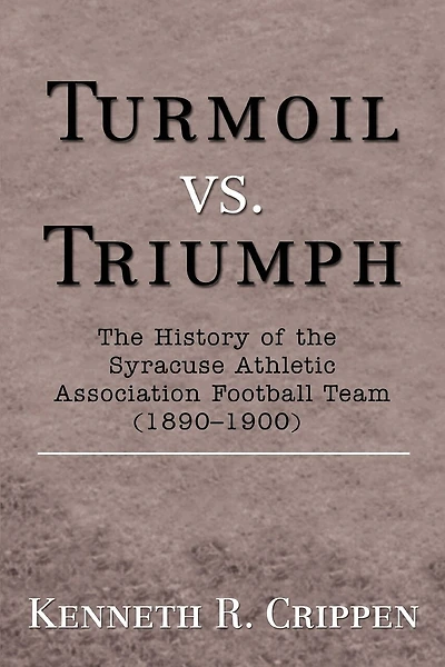 Turmoil vs. Triumph: the History of Syracuse Athletic Association Football Team (1890-1900)