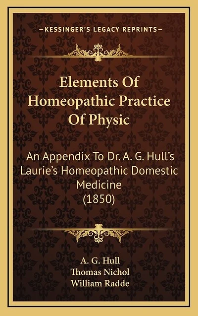 Elements Of Homeopathic Practice Of Physic: An Appendix To Dr. A. G. Hull's Laurie's Homeopathic Domestic Medicine (1850)
