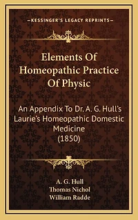 Elements Of Homeopathic Practice Of Physic: An Appendix To Dr. A. G. Hull's Laurie's Homeopathic Domestic Medicine (1850)
