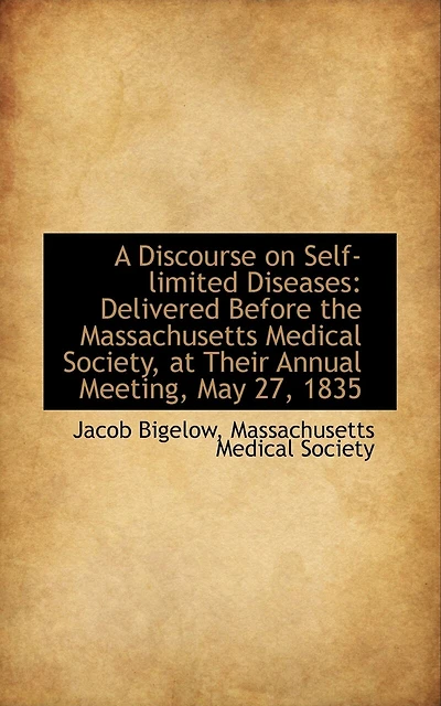 A Discourse on Self-limited Diseases: Delivered Before the Massachusetts Medical Society, at Their A