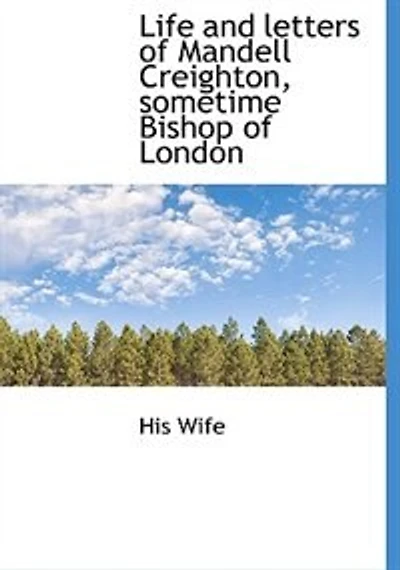 Life and Letters of Mandell Creighton, Sometime Bishop London