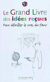 Le grand livre des idées reçues : pour démêler le vrai du faux: pour démêler le vrai du faux