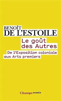 Le goût des autres: de l'Exposition coloniale aux arts premiers