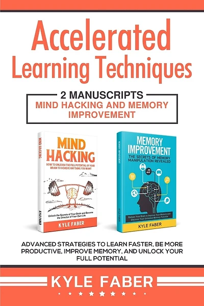 Accelerated Learning Techniques: 2 Manuscripts - Mind Hacking and Memory Improvement: Advanced Strategies to Learn Faster, Be More Productive, Improve Memory, and Unlock Your Full Potential