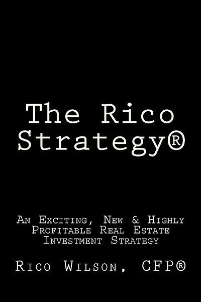 The Rico Strategy(R): An Exciting, New & Highly Profitable Real Estate Investment Strategy