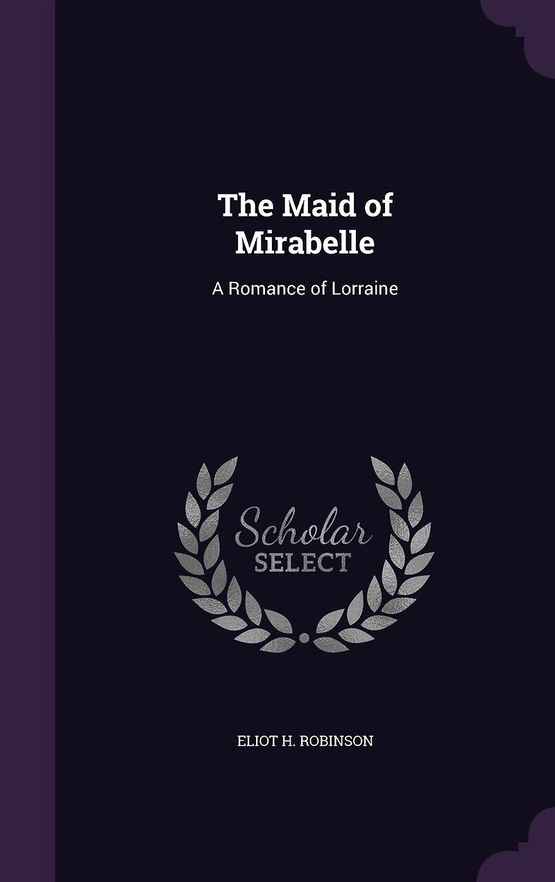 The Maid of Mirabelle: A Romance of Lorraine
