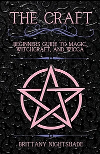 The Craft: Beginner's Guide To Magic, Witchcraft, And Wicca