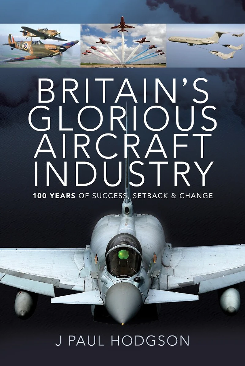 Britain's Glorious Aircraft Industry: 100 Years of Success, Setback & Change