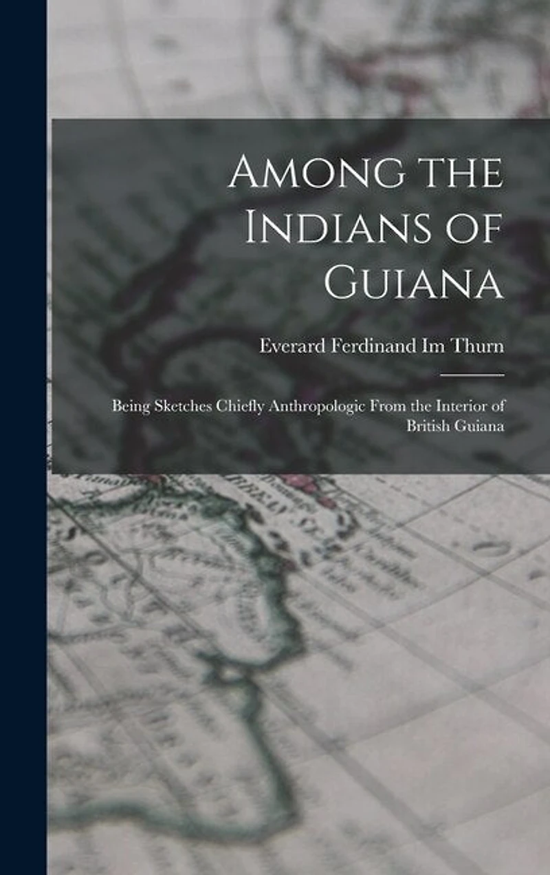 Among the Indians of Guiana: Being Sketches Chiefly Anthropologic From the Interior of British Guiana
