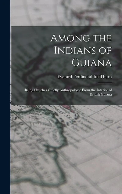 Among the Indians of Guiana: Being Sketches Chiefly Anthropologic From the Interior of British Guiana