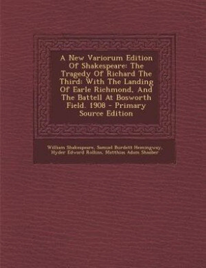 A New Variorum Edition Of Shakespeare: The Tragedy Richard Third: With Landing Earle Richmond, And Battell At Bosworth F