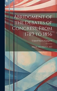 Abridgment of the Debates of Congress, From 1789 to 1856: May 24, 1813-March 3