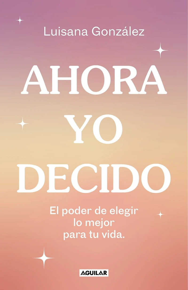 Ahora yo decido. El poder de elegir lo mejor para tu vida / Now I Decide: The Power to Choose What's Best for Your Life