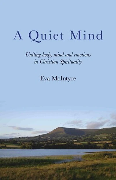 A Quiet Mind: Uniting body, mind and emotions in Christian Spirituality