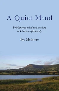 A Quiet Mind: Uniting body, mind and emotions in Christian Spirituality