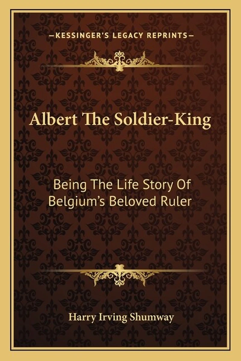 Albert the Soldier-King: Being the Life Story of Belgium's Beloved Ruler