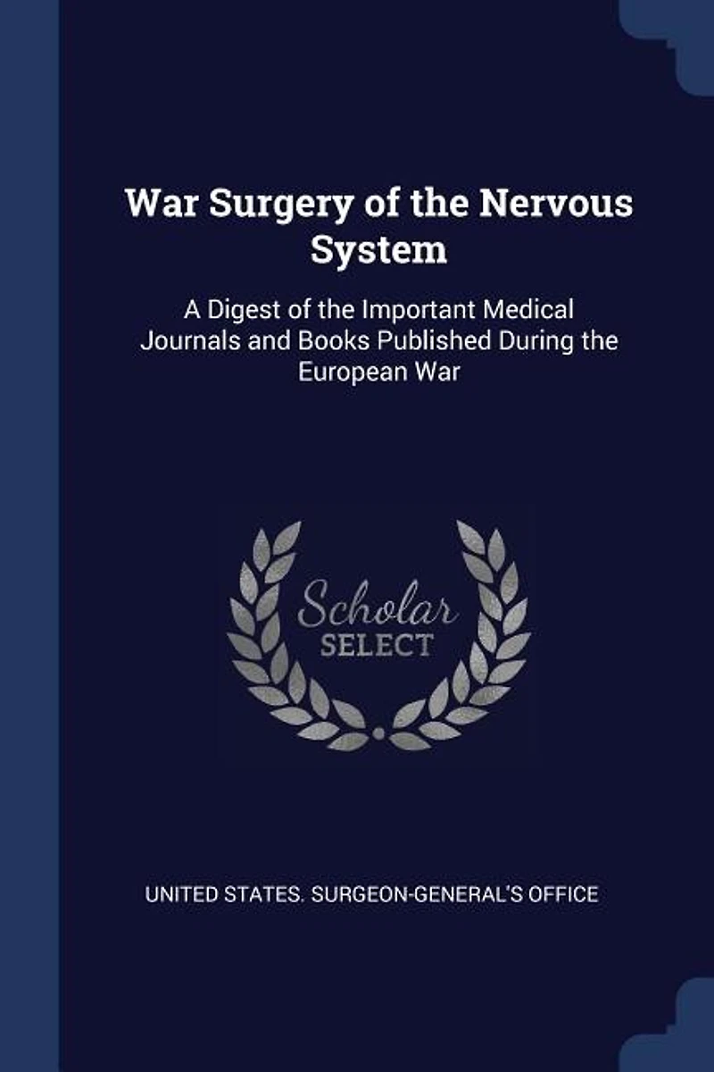 War Surgery of the Nervous System, 1917: A Digest Important Medical Journals and Books Published During European (Classic Rep