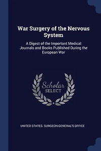 War Surgery of the Nervous System, 1917: A Digest Important Medical Journals and Books Published During European (Classic Rep