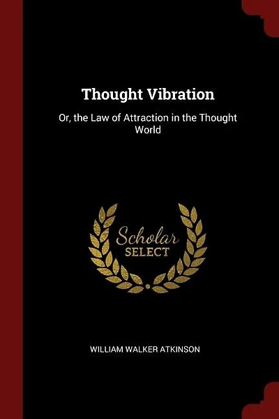 Thought Vibration: Or, the Law of Attraction in the Thought World